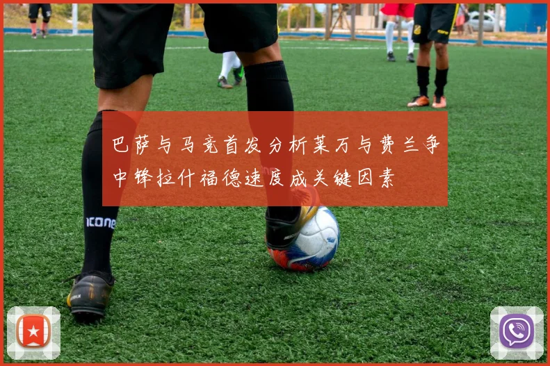 巴萨与马竞首发分析莱万与费兰争中锋拉什福德速度成关键因素
