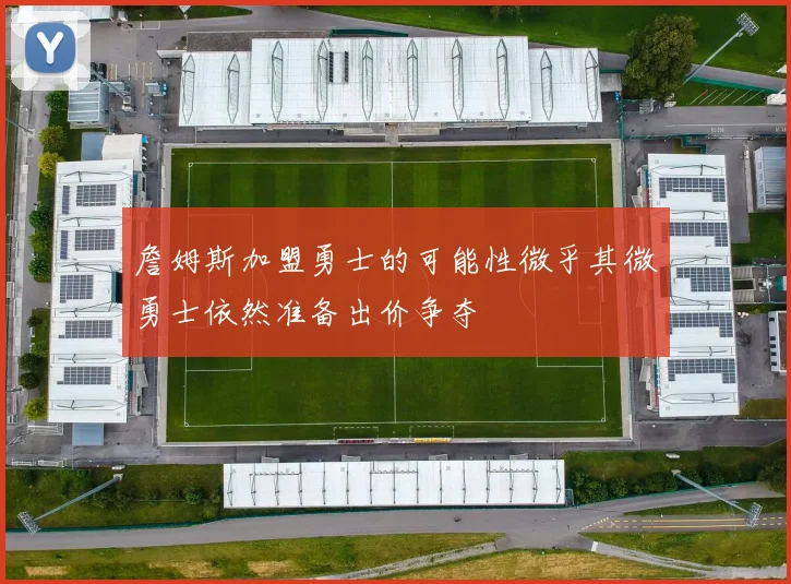 詹姆斯加盟勇士的可能性微乎其微勇士依然准备出价争夺