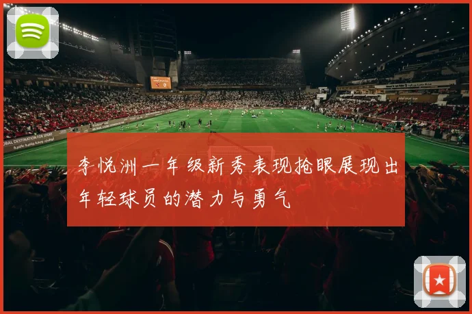 李悦洲一年级新秀表现抢眼展现出年轻球员的潜力与勇气