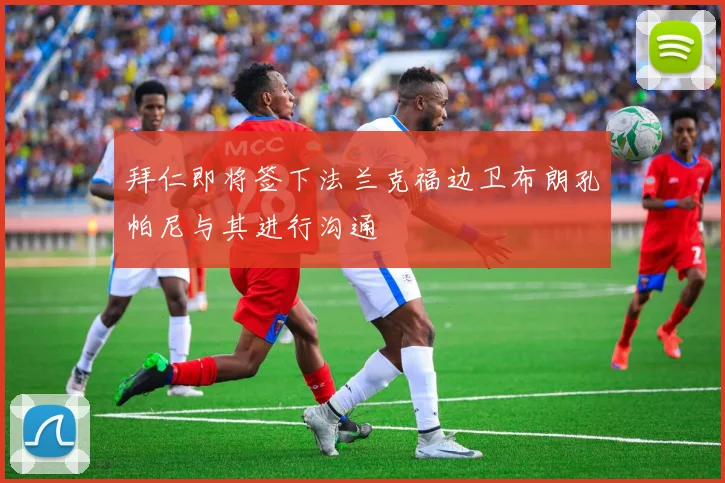拜仁即将签下法兰克福边卫布朗孔帕尼与其进行沟通